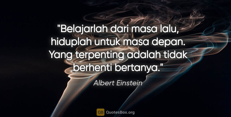 Albert Einstein quote: "Belajarlah dari masa lalu, hiduplah untuk masa depan. Yang..."