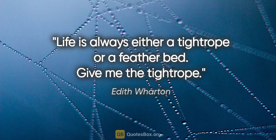 Edith Wharton quote: "Life is always either a tightrope or a feather bed. Give me..."