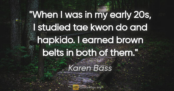 Karen Bass quote: "When I was in my early 20s, I studied tae kwon do and hapkido...."