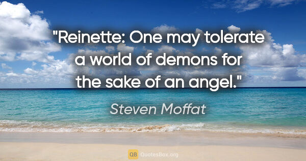 Steven Moffat quote: "Reinette: One may tolerate a world of demons for the sake of..."