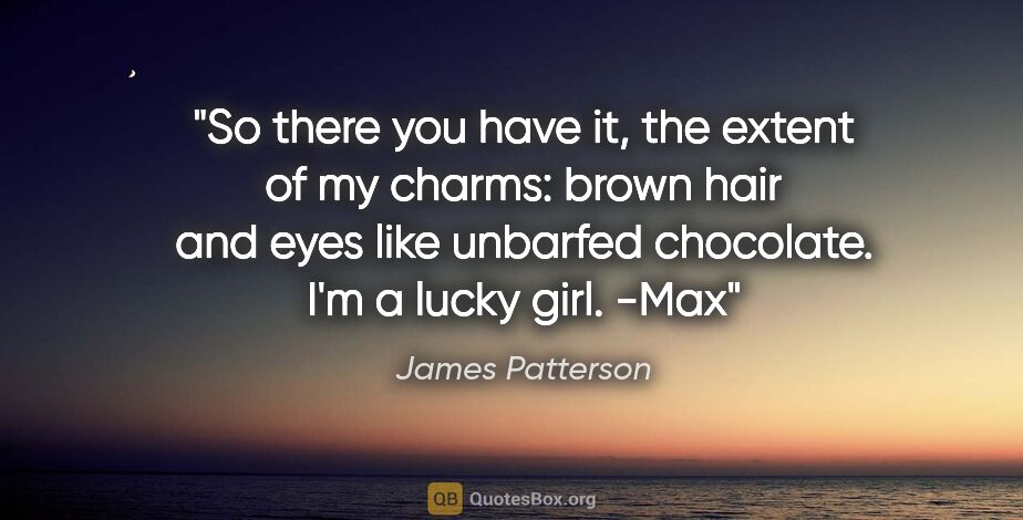 James Patterson quote: "So there you have it, the extent of my charms: brown hair and..."