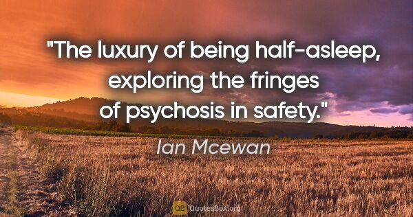 Ian Mcewan quote: "The luxury of being half-asleep, exploring the fringes of..."