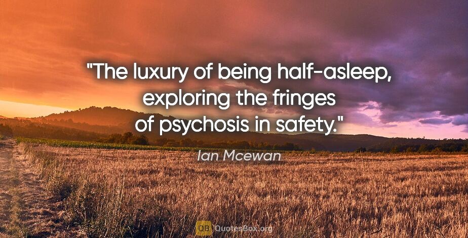 Ian Mcewan quote: "The luxury of being half-asleep, exploring the fringes of..."