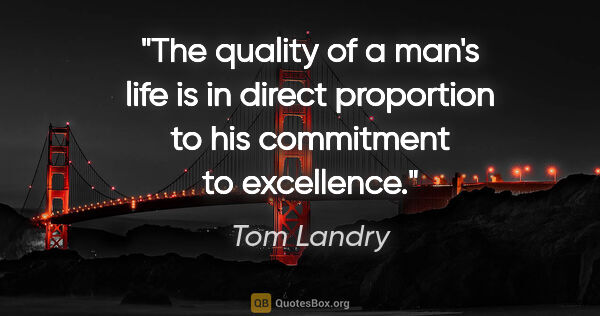 Tom Landry quote: "The quality of a man's life is in direct proportion to his..."