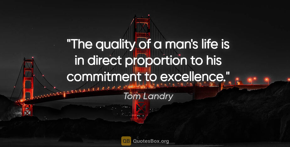 Tom Landry quote: "The quality of a man's life is in direct proportion to his..."