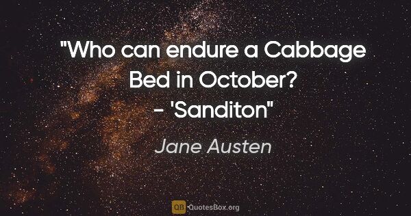 Jane Austen quote: "Who can endure a Cabbage Bed in October? - 'Sanditon"