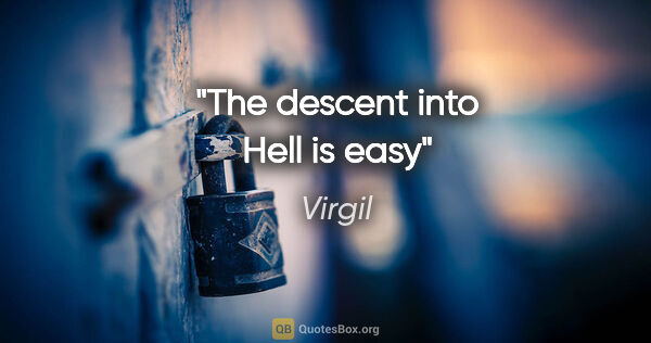 Virgil quote: "The descent into Hell is easy"