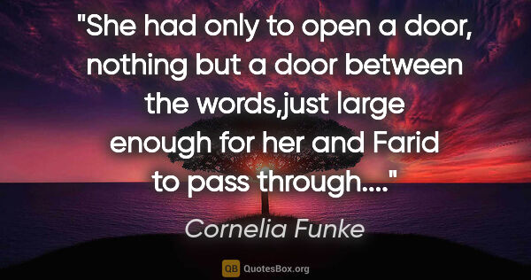 Cornelia Funke quote: "She had only to open a door, nothing but a door between the..."