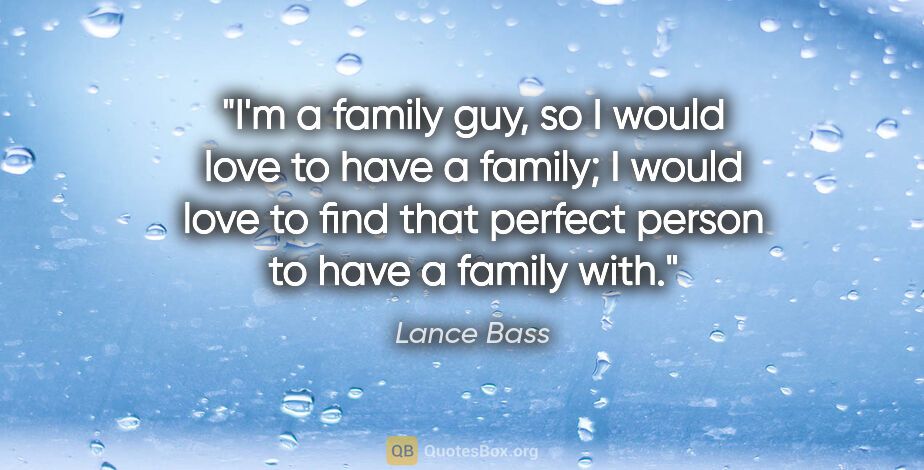 Lance Bass quote: "I'm a family guy, so I would love to have a family; I would..."