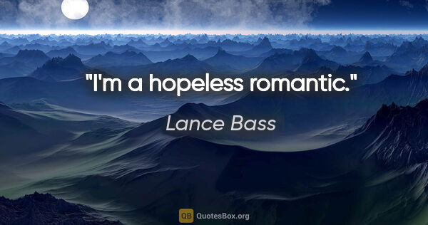 Lance Bass quote: "I'm a hopeless romantic."