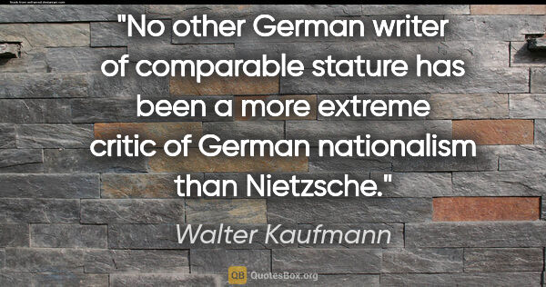 Walter Kaufmann quote: "No other German writer of comparable stature has been a more..."