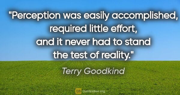Terry Goodkind quote: "Perception was easily accomplished, required little effort,..."