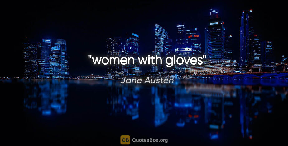 Jane Austen quote: "women with gloves"