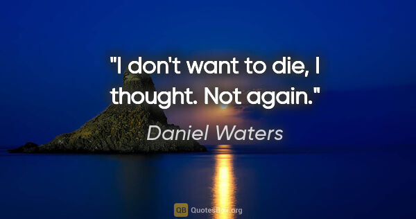 Daniel Waters quote: "I don't want to die, I thought. Not again."