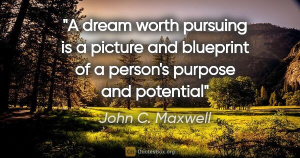 John C. Maxwell quote: "A dream worth pursuing is a picture and blueprint of a..."