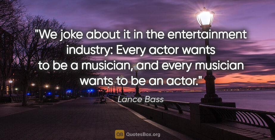 Lance Bass quote: "We joke about it in the entertainment industry: Every actor..."