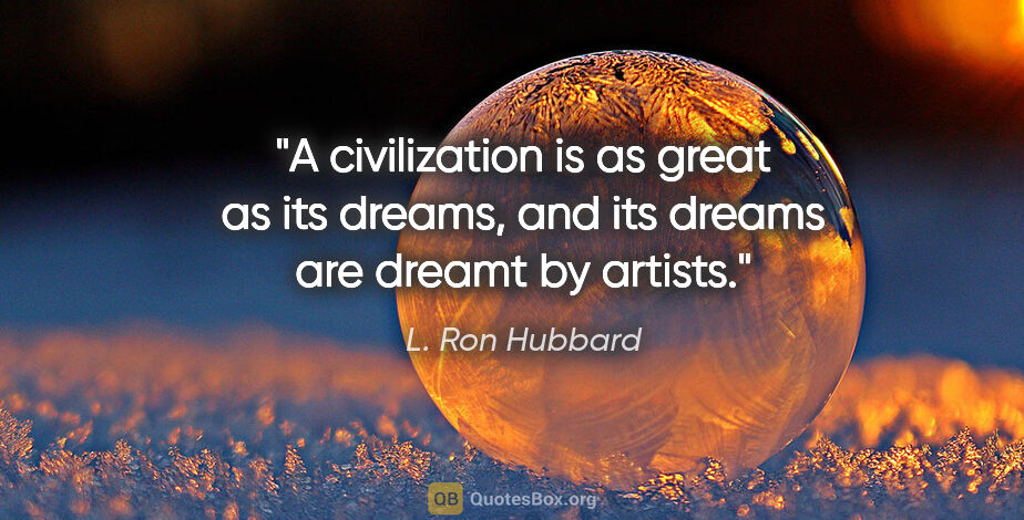 L. Ron Hubbard quote: "A civilization is as great as its dreams, and its dreams are..."