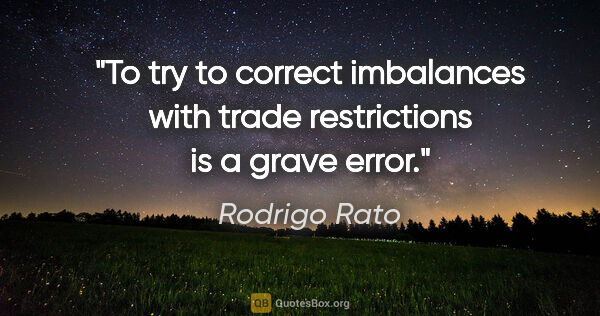 Rodrigo Rato quote: "To try to correct imbalances with trade restrictions is a..."