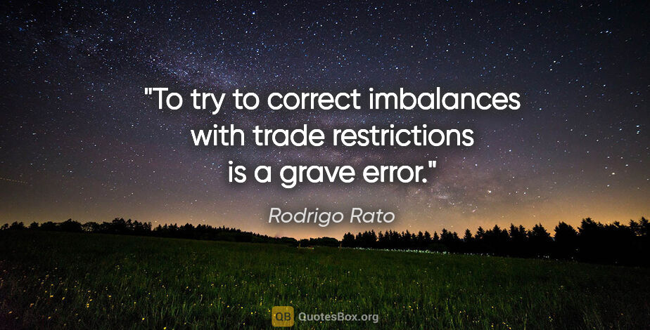 Rodrigo Rato quote: "To try to correct imbalances with trade restrictions is a..."