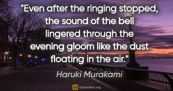 Haruki Murakami quote: "Even after the ringing stopped, the sound of the bell lingered..."