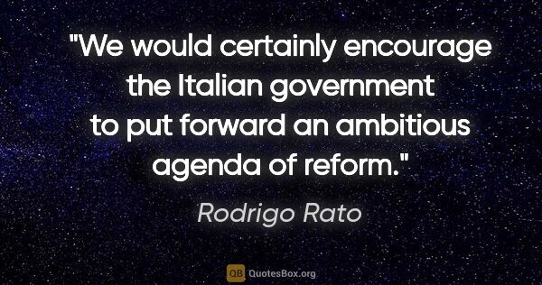 Rodrigo Rato quote: "We would certainly encourage the Italian government to put..."