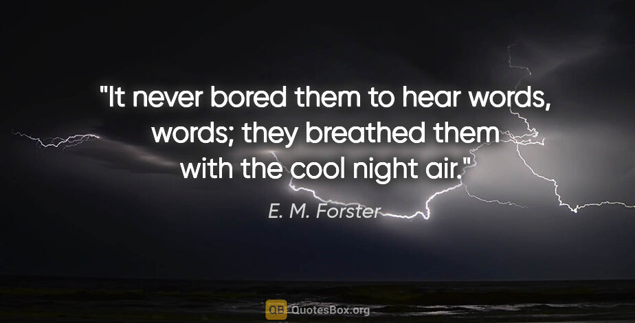 E. M. Forster quote: "It never bored them to hear words, words; they breathed them..."