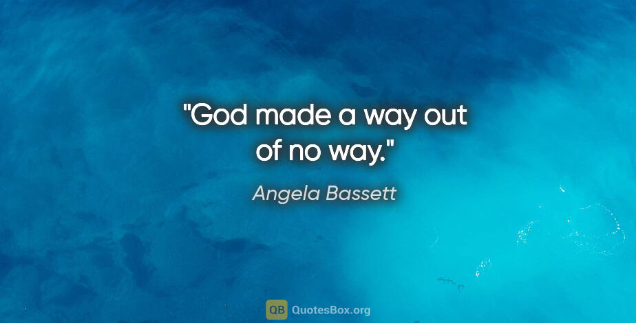 Angela Bassett quote: "God made a way out of no way."