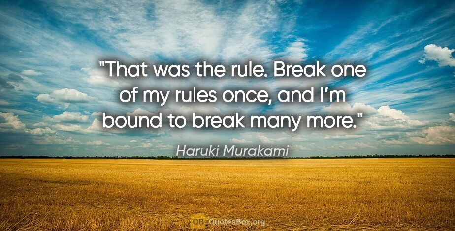 Haruki Murakami quote: "That was the rule. Break one of my rules once, and I’m bound..."