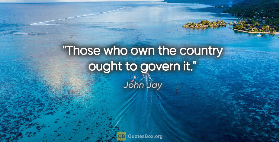 John Jay quote: "Those who own the country ought to govern it."