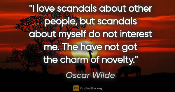 Oscar Wilde quote: "I love scandals about other people, but scandals about myself..."