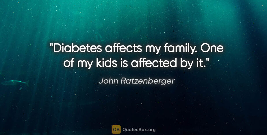 John Ratzenberger quote: "Diabetes affects my family. One of my kids is affected by it."