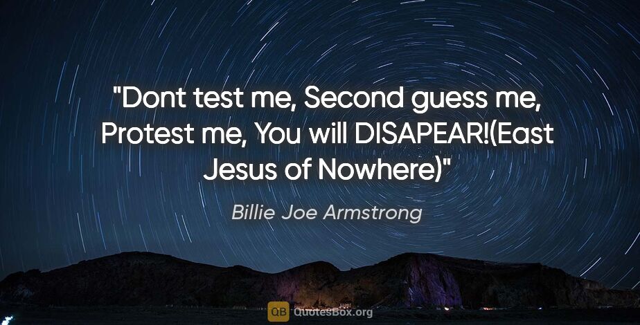 Billie Joe Armstrong quote: "Dont test me, Second guess me, Protest me, You will..."