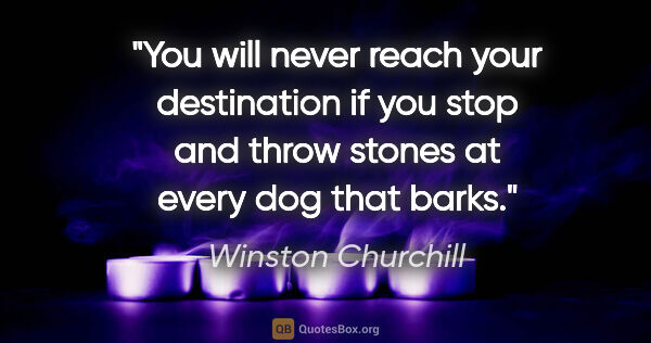 Winston Churchill quote: "You will never reach your destination if you stop and throw..."