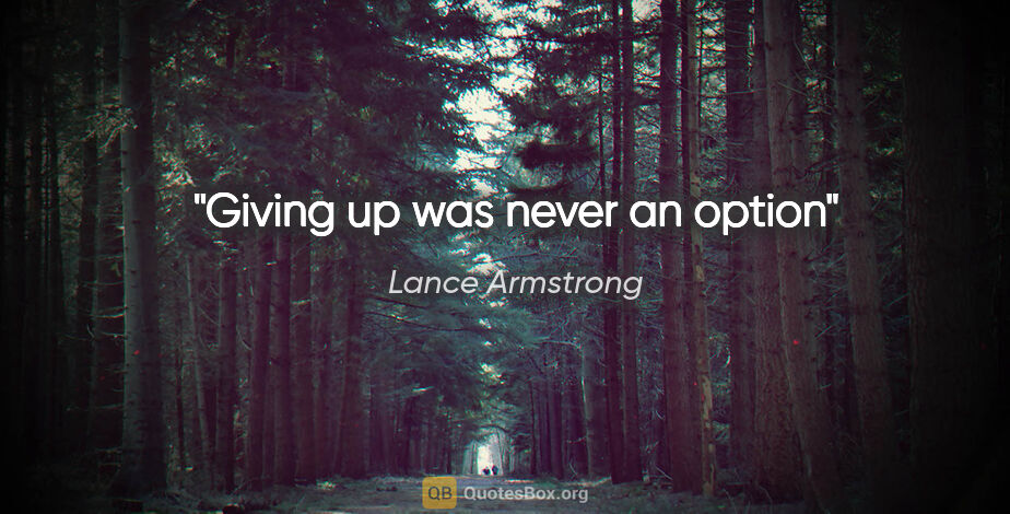 Lance Armstrong quote: "Giving up was never an option"