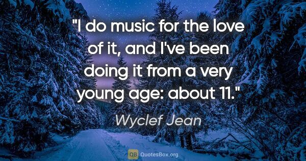 Wyclef Jean quote: "I do music for the love of it, and I've been doing it from a..."