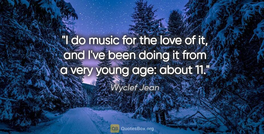 Wyclef Jean quote: "I do music for the love of it, and I've been doing it from a..."