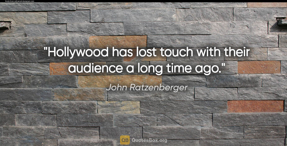 John Ratzenberger quote: "Hollywood has lost touch with their audience a long time ago."