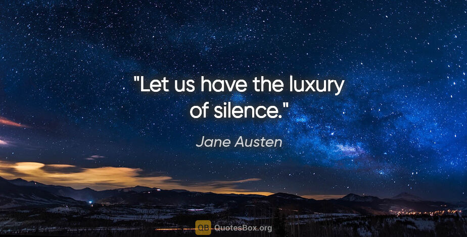 Jane Austen quote: "Let us have the luxury of silence."