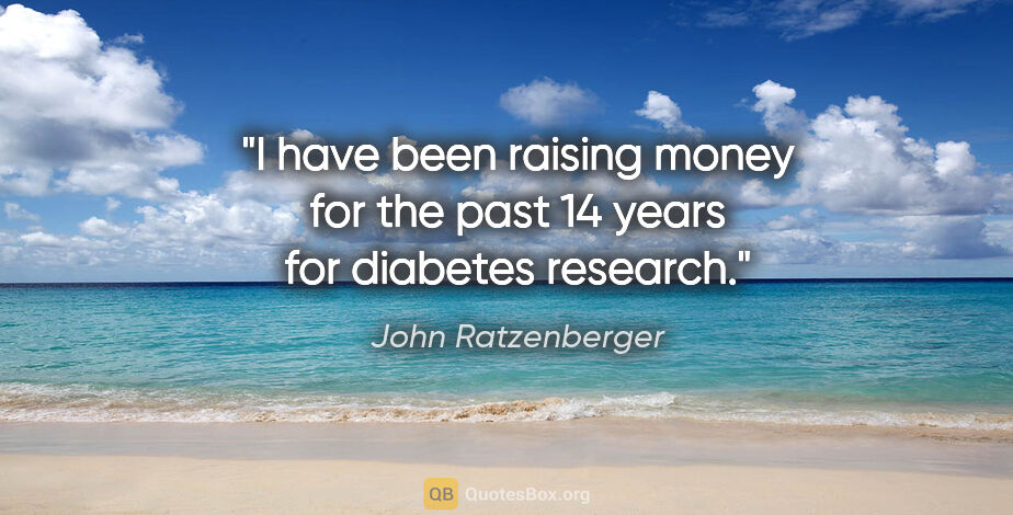 John Ratzenberger quote: "I have been raising money for the past 14 years for diabetes..."