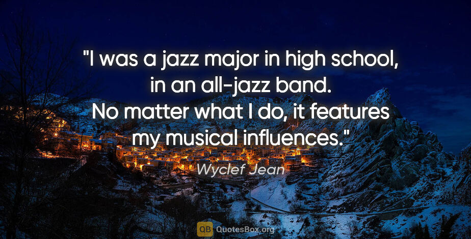 Wyclef Jean quote: "I was a jazz major in high school, in an all-jazz band. No..."