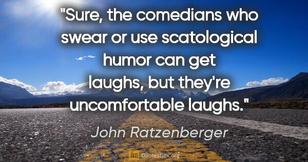 John Ratzenberger quote: "Sure, the comedians who swear or use scatological humor can..."