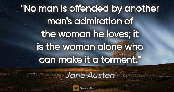 Jane Austen quote: "No man is offended by another man's admiration of the woman he..."