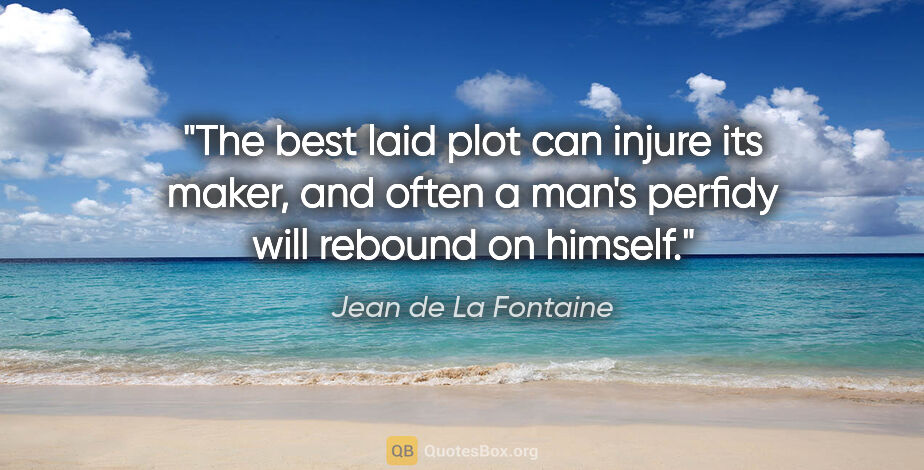 Jean de La Fontaine quote: "The best laid plot can injure its maker, and often a man's..."