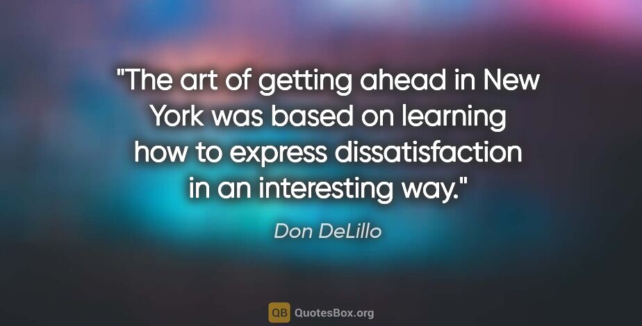 Don DeLillo quote: "The art of getting ahead in New York was based on learning how..."