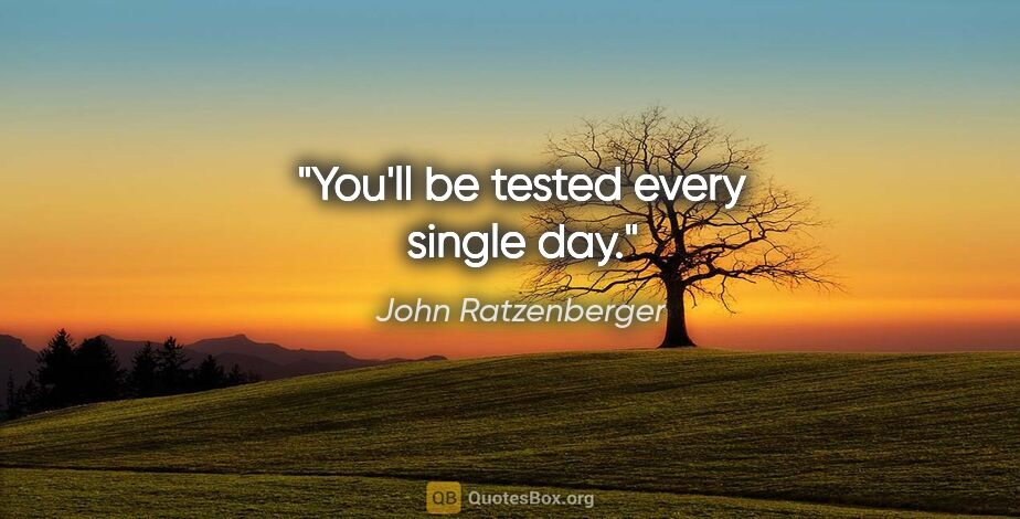 John Ratzenberger quote: "You'll be tested every single day."