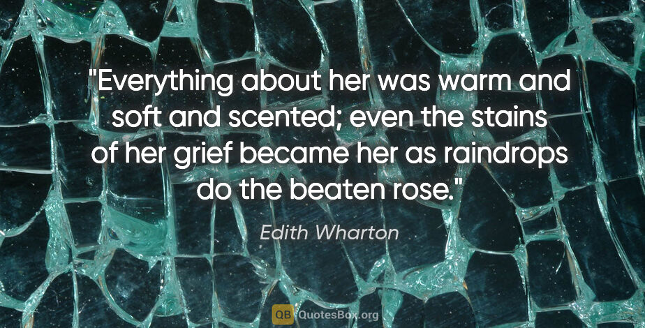 Edith Wharton quote: "Everything about her was warm and soft and scented; even the..."
