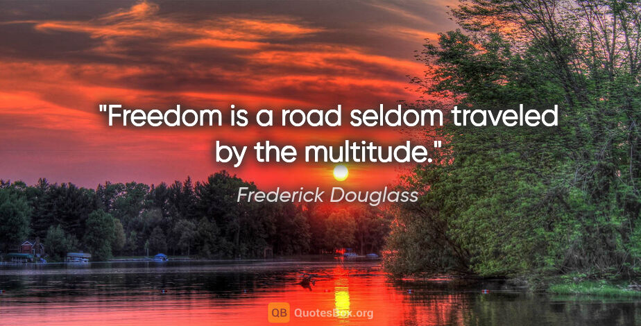 Frederick Douglass quote: "Freedom is a road seldom traveled by the multitude."