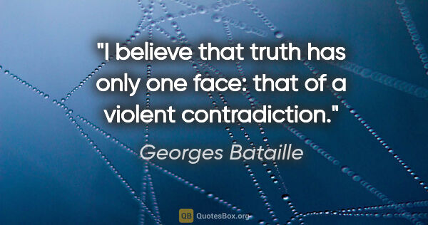 Georges Bataille quote: "I believe that truth has only one face: that of a violent..."