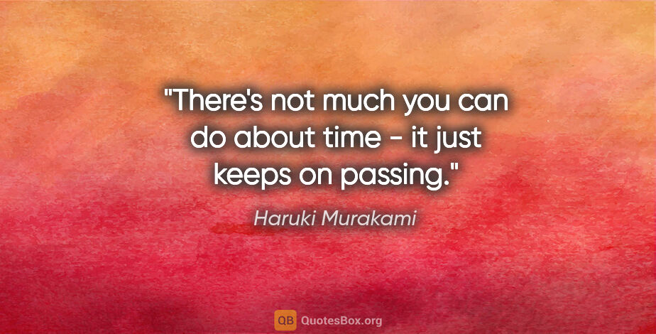 Haruki Murakami quote: "There's not much you can do about time - it just keeps on..."