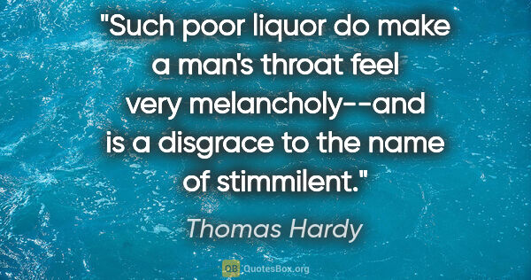 Thomas Hardy quote: "Such poor liquor do make a man's throat feel very..."